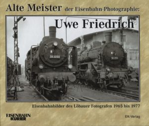 Alte Meister der Eisenbahn-Photographie: Uwe Friedrich