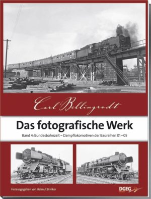 Carl Bellingrodt – Das fotografische Werk- Band 4: Bundesbahnzeit - Dampflokomotiven der Baureihen 01-05