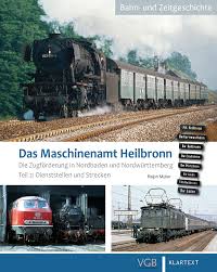 Das Maschinenamt Heilbronn Band 2 Die Zugförderung in Nordbaden und Nordwürttemberg