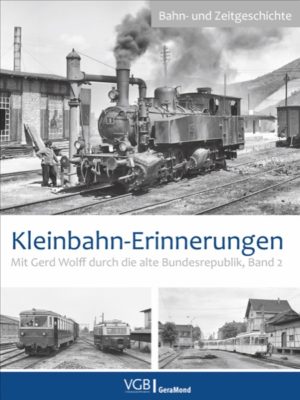 Kleinbahn Erinnerungen - Mit Gerd Wolff durch die alte Bundesrepublik Band 2