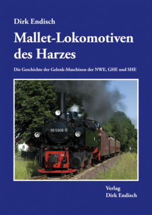 Mallet-Lokomotieven des Harzes - Die Geschichte der Gelenk-Maschinen der NWE, GHE und SHE