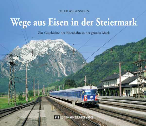 Wege aus Eisen in der Steiermark - Zur Geschichte der Eisenbahn in der grünen Mark