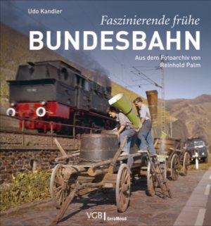 Faszinierende frühe Bundesbahn - Aus dem Fotoarchiv von Reinhold Palm