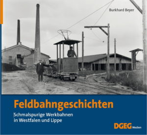 Feldbahngeschichten - Schmalspurige Werkbahnen in Westfalen und Lippe