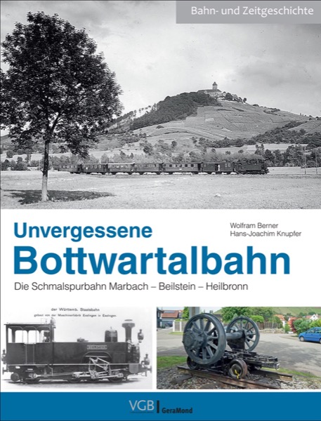 Unvergessene Bottwartalbahn - Die Schmalspurbahn Marbach – Beilstein – Heilbronn