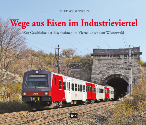 Wege aus Eisen im Industrieviertel - Zur Geschichte der Eisenbahnen im Viertel unter dem Wienerwald