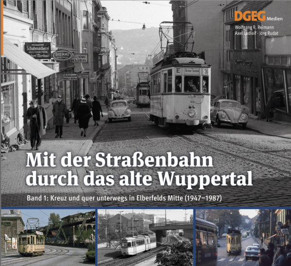 Mit der Straßenbahn durch das alte Wuppertal – Band 1: Kreuz und quer unterwegs in Elberfelds Mitte (1947–1987)