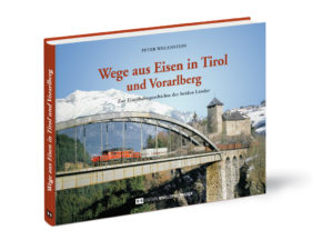Wege aus Eisen in Tirol und Vorarlberg - Zur Eisenbahngeschichte der beiden Länder