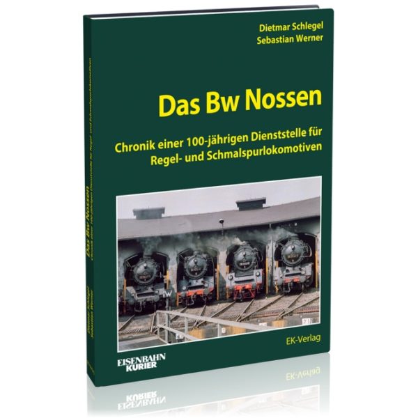 Das Bw Nossen - Chronik einer 100-jährigen Dienststelle für Regel- und Schmalspurlokomotiven
