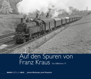 Band B33 - Auf den Spuren von Franz Kraus - Die ÖBB-Reihe 77
